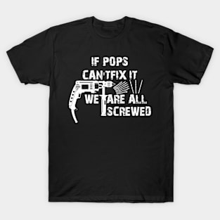 If Pops Cant Fix It Were All Screwed T-Shirt